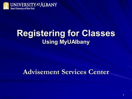 1 Registering for Classes Using MyUAlbany Advisement Services Center.