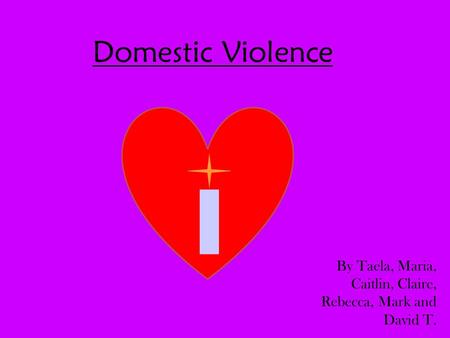 Domestic Violence By Taela, Maria, Caitlin, Claire, Rebecca, Mark and David T.