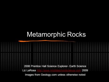Metamorphic Rocks 2006 Prentice Hall Science Explorer- Earth Science