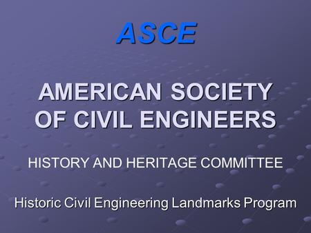 ASCE AMERICAN SOCIETY OF CIVIL ENGINEERS HISTORY AND HERITAGE COMMITTEE Historic Civil Engineering Landmarks Program.