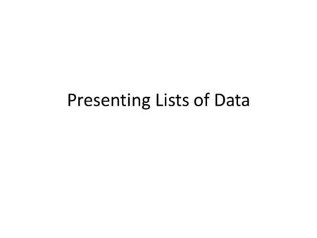 Presenting Lists of Data. Lists of Data Issues involved – unknown number of elements – allowing the user to scroll Data sources – most common ArrayList.
