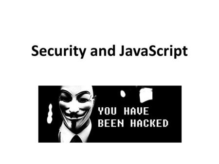 Security and JavaScript. Learning Objectives By the end of this lecture, you should be able to: – Describe what is meant by JavaScript’s same-origin security.