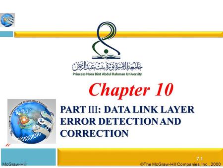 McGraw-Hill©The McGraw-Hill Companies, Inc., 2000 PART III: DATA LINK LAYER ERROR DETECTION AND CORRECTION 7.1 Chapter 10.