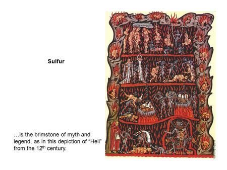Sulfur …is the brimstone of myth and legend, as in this depiction of “Hell” from the 12 th century. public domain.