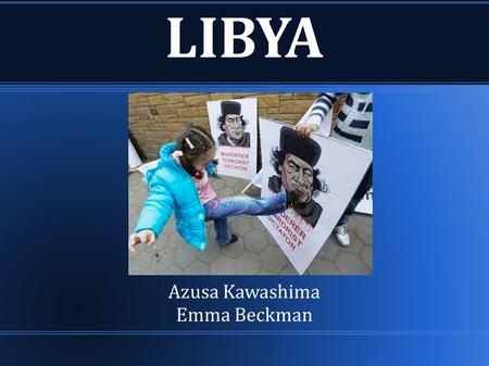 LIBYA Azusa Kawashima Emma Beckman. About Libya Colonized by Italy 97% Islam Oil, natural gas Ruled by Gaddafi.