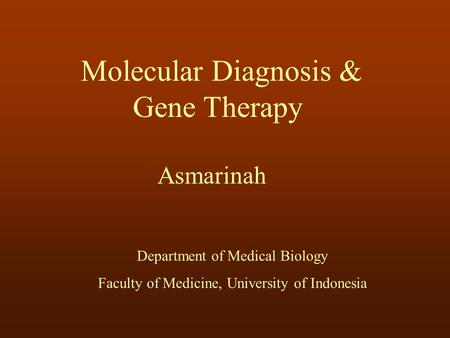Molecular Diagnosis & Gene Therapy Asmarinah Department of Medical Biology Faculty of Medicine, University of Indonesia.