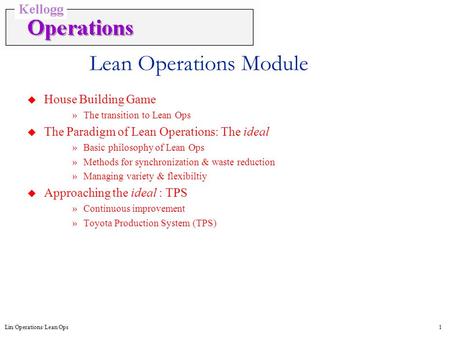 Lin/Operations/Lean Ops1 Lean Operations Module u House Building Game »The transition to Lean Ops u The Paradigm of Lean Operations: The ideal »Basic philosophy.