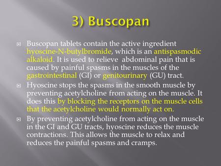 3) Buscopan Buscopan tablets contain the active ingredient hyoscine-N-butylbromide, which is an antispasmodic alkaloid. It is used to relieve abdominal.
