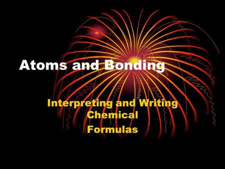 Atoms and Bonding Interpreting and Writing Chemical Formulas.