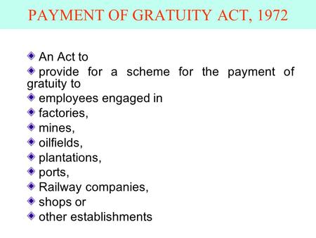 PAYMENT OF GRATUITY ACT, 1972 An Act to provide for a scheme for the payment of gratuity to employees engaged in factories, mines, oilfields, plantations,