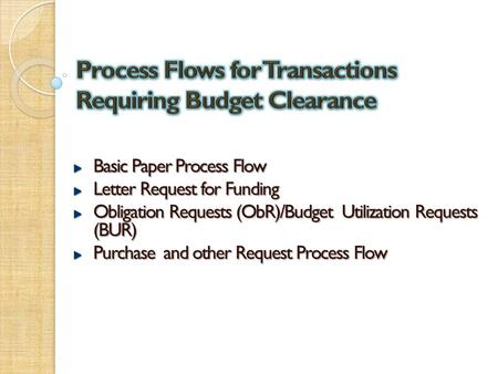 Basic Paper Process Flow Letter Request for Funding Obligation Requests (ObR)/Budget Utilization Requests (BUR) Purchase and other Request Process Flow.