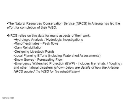 SWUG 2003 The Natural Resources Conservation Service (NRCS) in Arizona has led the effort for completion of their WBD. NRCS relies on this data for many.