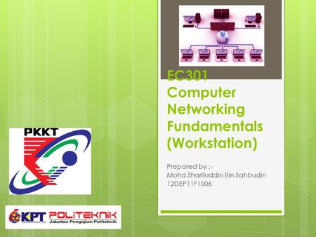 EC301 Computer Networking Fundamentals (Workstation) Prepared by :- Mohd Sharifuddin Bin Sahbudin 12DEP11F1006.