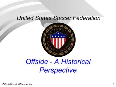 Offside Historical Perspective 1 Offside - A Historical Perspective United States Soccer Federation.
