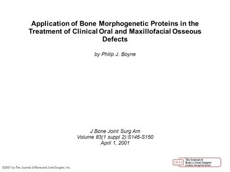 Application of Bone Morphogenetic Proteins in the Treatment of Clinical Oral and Maxillofacial Osseous Defects by Philip J. Boyne J Bone Joint Surg Am.