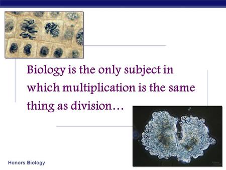 Honors Biology 2011-12 Biology is the only subject in which multiplication is the same thing as division…