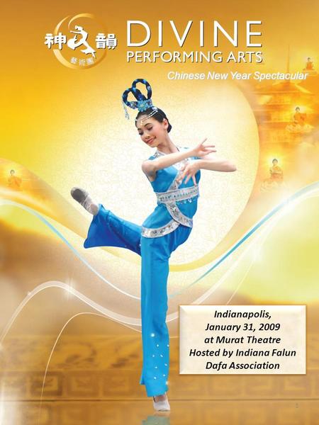 Indianapolis, January 31, 2009 at Murat Theatre Hosted by Indiana Falun Dafa Association 1 Chinese New Year Spectacular.