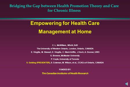 Bridging the Gap between Health Promotion Theory and Care for Chronic Illness Empowering for Health Care Management at Home C. L. McWilliam, MScN, EdD.