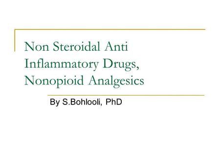 Non Steroidal Anti Inflammatory Drugs, Nonopioid Analgesics By S.Bohlooli, PhD.