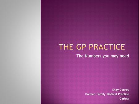 The gp practice The Numbers you may need Shay Conroy