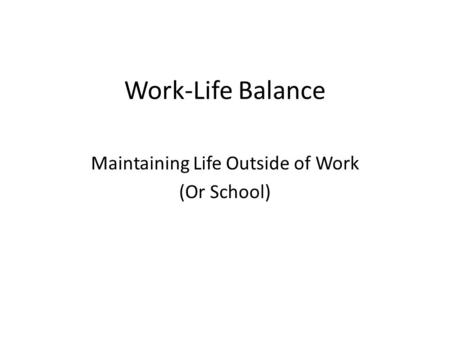 Work-Life Balance Maintaining Life Outside of Work (Or School)