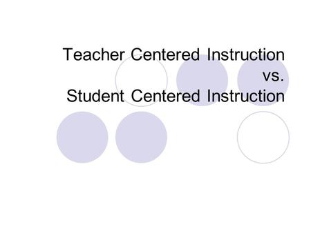 Teacher Centered Instruction vs. Student Centered Instruction.