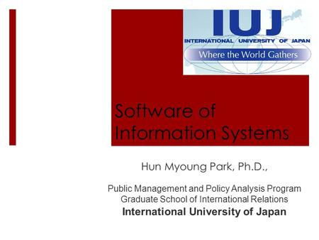 Software of Information Systems Hun Myoung Park, Ph.D., Public Management and Policy Analysis Program Graduate School of International Relations International.