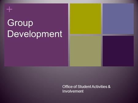 + Group Development Office of Student Activities & Involvement.