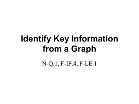 Identify Key Information from a Graph N-Q.1, F-IF.4, F-LE.1.