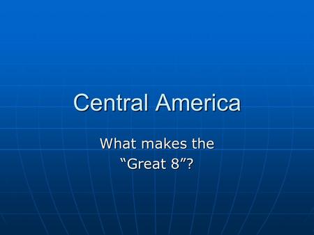 Central America What makes the “Great 8”?. Countries Guatemala Guatemala Nicaragua Nicaragua Mexico Mexico Belize Belize El Salvador El Salvador Panama.