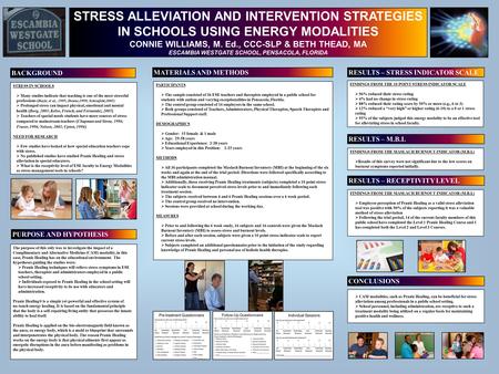 STRESS ALLEVIATION AND INTERVENTION STRATEGIES IN SCHOOLS USING ENERGY MODALITIES CONNIE WILLIAMS, M. Ed., CCC-SLP & BETH THEAD, MA ESCAMBIA WESTGATE SCHOOL,