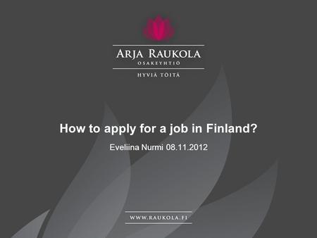 How to apply for a job in Finland? Eveliina Nurmi 08.11.2012.