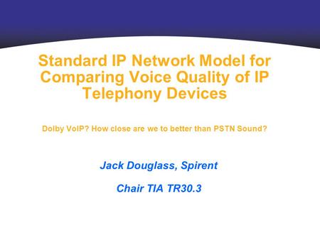 Analyze Assure Accelerate Standard IP Network Model for Comparing Voice Quality of IP Telephony Devices Dolby VoIP? How close are we to better than PSTN.