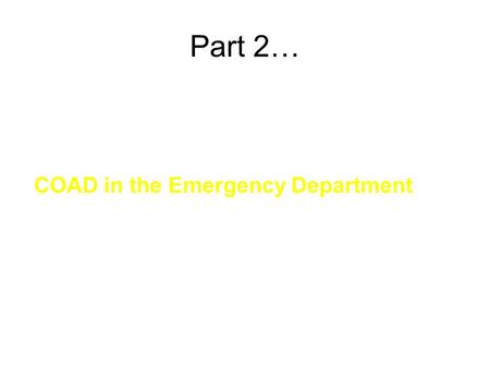 Part 2… COAD in the Emergency Department.