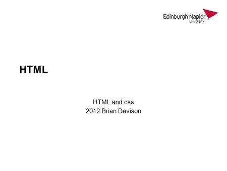 HTML HTML and css 2012 Brian Davison. Assistants Dennis Doug Louise Martin Steven Stephanie.
