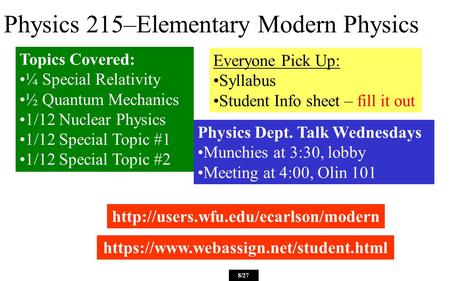 Physics 215–Elementary Modern Physics Everyone Pick Up: Syllabus Student Info sheet – fill it out  8/27 https://www.webassign.net/student.html.