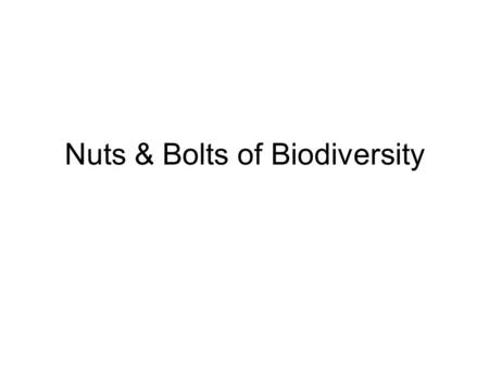 Nuts & Bolts of Biodiversity. Time 3 x 90 min sessions Plus field work.
