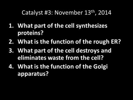 Catalyst #3: November 13 th, 2014 1.What part of the cell synthesizes proteins? 2.What is the function of the rough ER? 3.What part of the cell destroys.