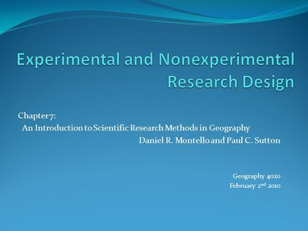 Chapter 7: An Introduction to Scientific Research Methods in Geography - Daniel R. Montello and Paul C. Sutton - Geography 4020 - February 2 nd 2010.