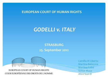 GODELLI v. ITALY STRASBURG 25. September 2012 EUROPEAN COURT OF HUMAN RIGHTS Camilla Di Liberto Martina Balazova Martina Folini Sonya Musa Alice Suardi.