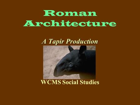 Roman Architecture A Tapir Production by Mr. Kahn for WCMS Social Studies.