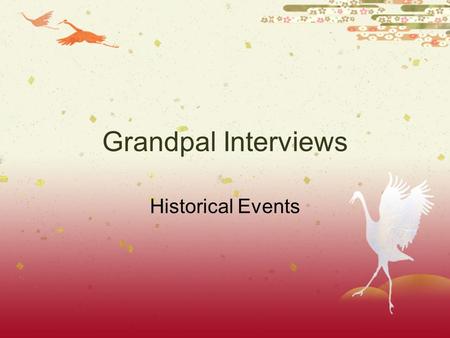 Grandpal Interviews Historical Events. Options  Question and Answer  On-The-Scenes Article  “Famous Person” Interview.
