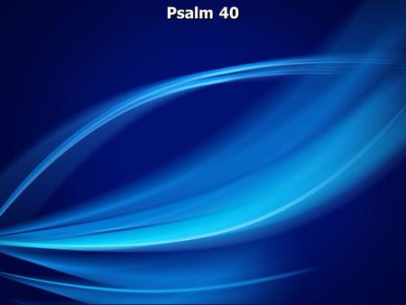Psalm 40. Psalm 40:1 To the Chief Musician. A Psalm of David. I waited patiently for the LORD; And He inclined to me, And heard my cry. 2 He also brought.