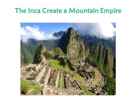 The Inca Create a Mountain Empire. Western coast of South America From present-day Ecuador in north to Chile in South Andes Mountains Largest empire in.