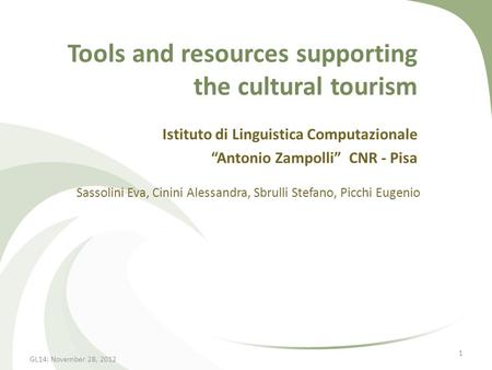 Tools and resources supporting the cultural tourism Istituto di Linguistica Computazionale “Antonio Zampolli” CNR - Pisa GL14: November 28, 2012 1 Sassolini.