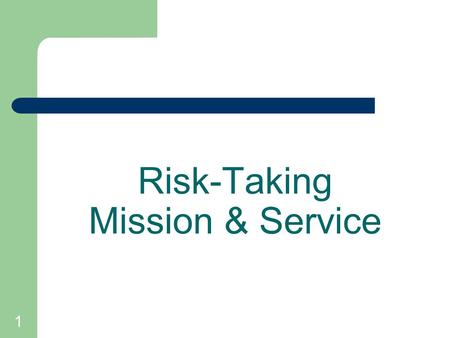 1 Risk-Taking Mission & Service. 2 Mission and Service refers to the projects, efforts, and work people do to make a positive difference in the lives.