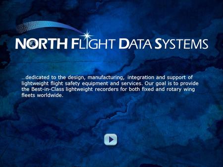 …dedicated to the design, manufacturing, integration and support of lightweight flight safety equipment and services. Our goal is to provide the Best-in-Class.