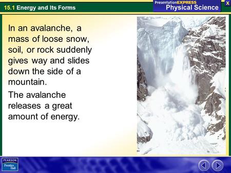 15.1 Energy and Its Forms In an avalanche, a mass of loose snow, soil, or rock suddenly gives way and slides down the side of a mountain. The avalanche.
