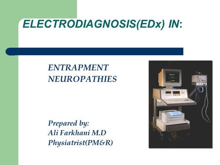 ELECTRODIAGNOSIS(EDx) IN: ENTRAPMENT NEUROPATHIES Prepared by: Ali Farkhani M.D Physiatrist(PM&R)