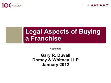 Copyright Gary R. Duvall Dorsey & Whitney LLP January 2012 Legal Aspects of Buying a Franchise.